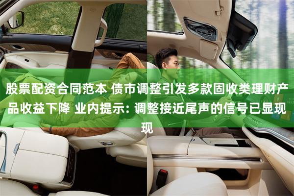 股票配资合同范本 债市调整引发多款固收类理财产品收益下降 业内提示: 调整接近尾声的信号已显现