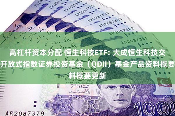 高杠杆资本分配 恒生科技ETF: 大成恒生科技交易型开放式指数证券投资基金(QDII)基金产品资料概要更新