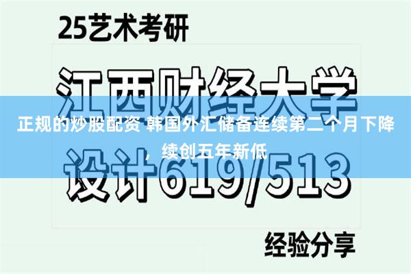 正规的炒股配资 韩国外汇储备连续第二个月下降，续创五年新低
